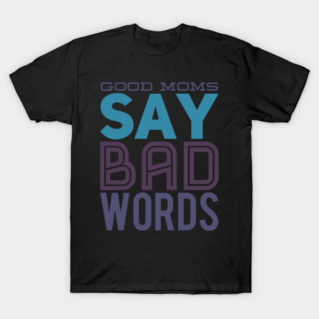 good mom say bad words T-Shirt by BoogieCreates